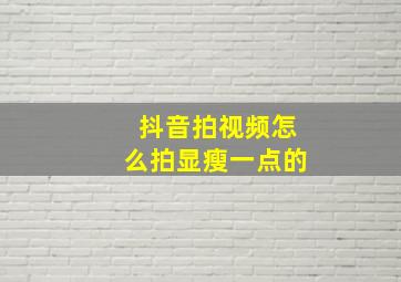 抖音拍视频怎么拍显瘦一点的