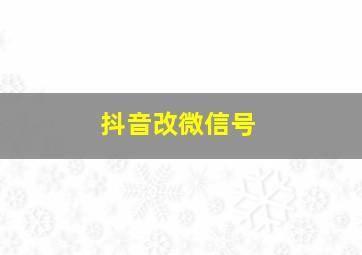 抖音改微信号