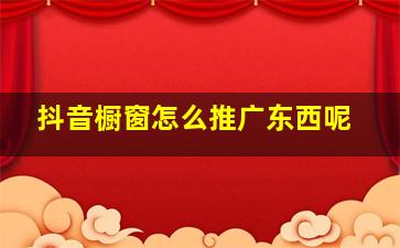 抖音橱窗怎么推广东西呢