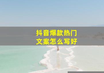 抖音爆款热门文案怎么写好