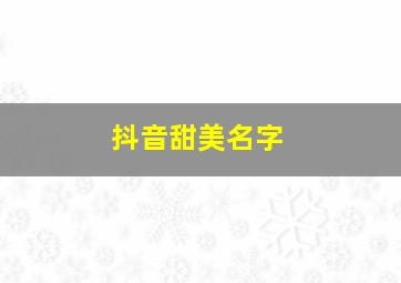 抖音甜美名字