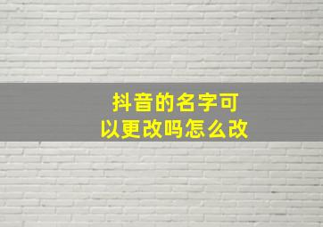 抖音的名字可以更改吗怎么改