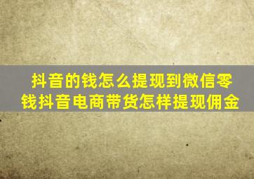 抖音的钱怎么提现到微信零钱抖音电商带货怎样提现佣金