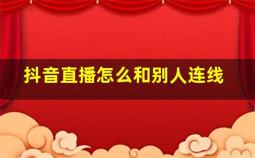 抖音直播怎么和别人连线