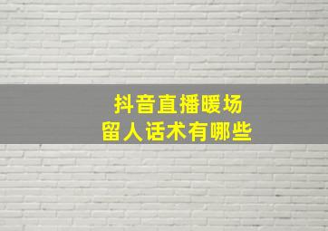 抖音直播暖场留人话术有哪些