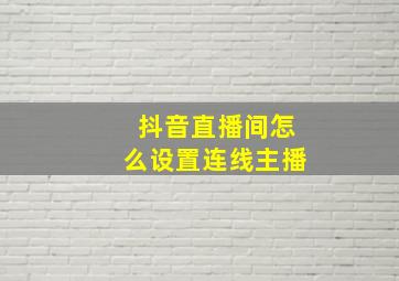 抖音直播间怎么设置连线主播