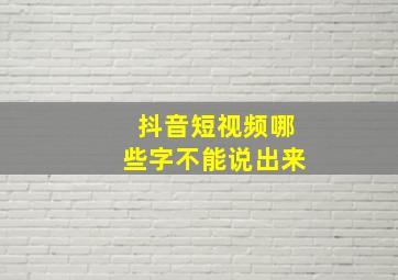 抖音短视频哪些字不能说出来