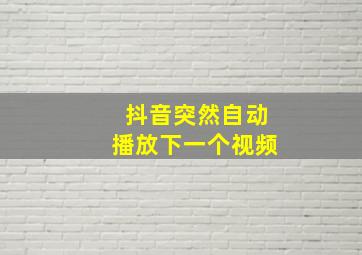 抖音突然自动播放下一个视频