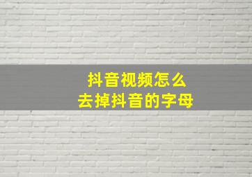 抖音视频怎么去掉抖音的字母