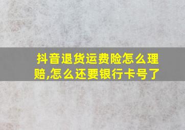 抖音退货运费险怎么理赔,怎么还要银行卡号了