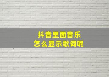 抖音里面音乐怎么显示歌词呢