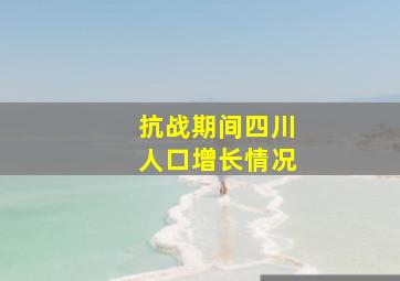 抗战期间四川人口增长情况