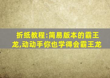 折纸教程:简易版本的霸王龙,动动手你也学得会霸王龙