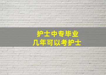 护士中专毕业几年可以考护士