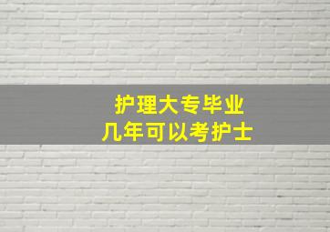 护理大专毕业几年可以考护士