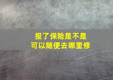 报了保险是不是可以随便去哪里修