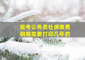 报考公务员社保缴费明细需要打印几年的