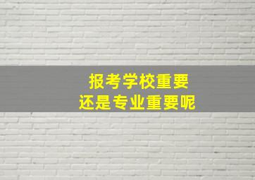 报考学校重要还是专业重要呢