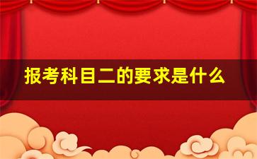 报考科目二的要求是什么