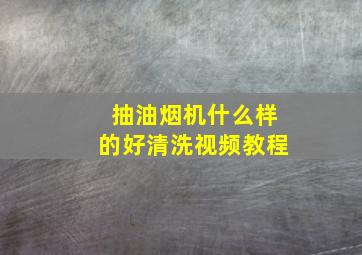 抽油烟机什么样的好清洗视频教程