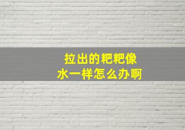 拉出的粑粑像水一样怎么办啊