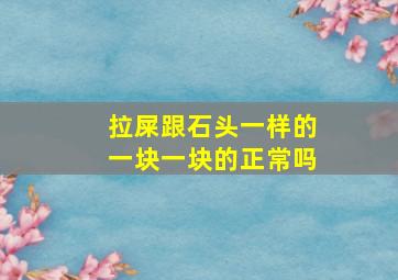 拉屎跟石头一样的一块一块的正常吗