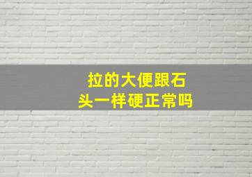 拉的大便跟石头一样硬正常吗