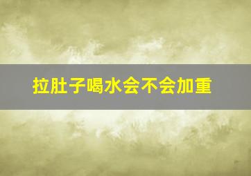 拉肚子喝水会不会加重