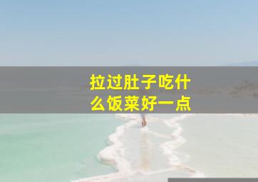 拉过肚子吃什么饭菜好一点