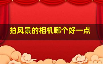 拍风景的相机哪个好一点