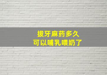 拔牙麻药多久可以哺乳喂奶了