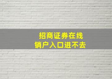 招商证券在线销户入口进不去