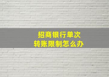 招商银行单次转账限制怎么办