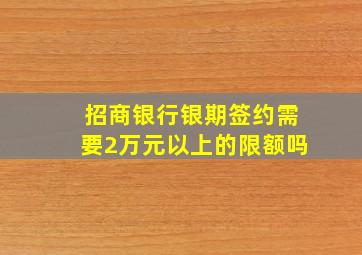 招商银行银期签约需要2万元以上的限额吗