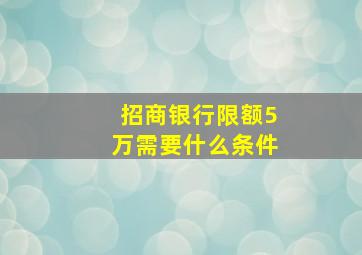 招商银行限额5万需要什么条件