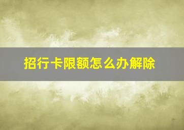 招行卡限额怎么办解除