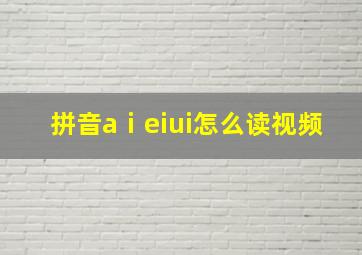 拼音aⅰeiui怎么读视频