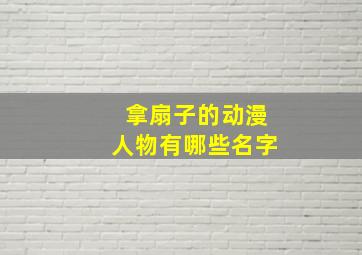 拿扇子的动漫人物有哪些名字