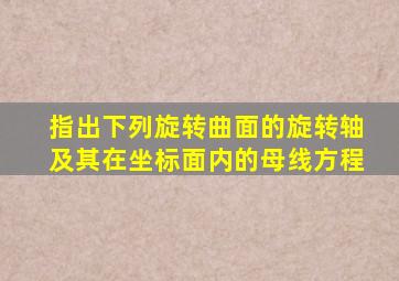 指出下列旋转曲面的旋转轴及其在坐标面内的母线方程