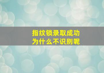 指纹锁录取成功为什么不识别呢