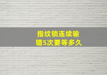 指纹锁连续输错5次要等多久