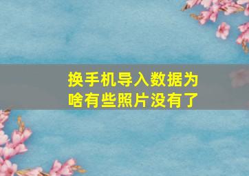 换手机导入数据为啥有些照片没有了