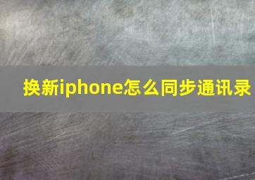 换新iphone怎么同步通讯录