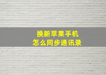 换新苹果手机怎么同步通讯录