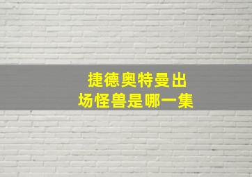 捷德奥特曼出场怪兽是哪一集