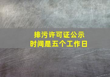 排污许可证公示时间是五个工作日