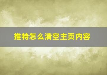 推特怎么清空主页内容