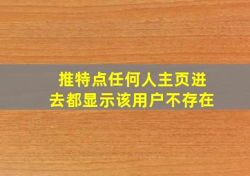 推特点任何人主页进去都显示该用户不存在