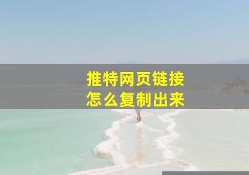 推特网页链接怎么复制出来