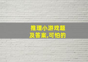 推理小游戏题及答案,可怕的